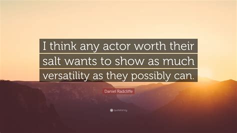 Daniel Radcliffe Quote: “I think any actor worth their salt wants to ...