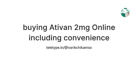 buying Ativan 2mg Online including convenience — Teletype