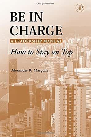 Be in Charge: A Leadership Manual: How to Stay on Top eBook : Margulis ...