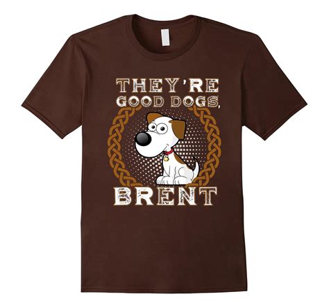 They’re Good Dogs Brent Funny Tshirt-4LVS – 4loveshirt