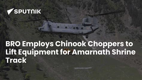 BRO Employs Chinook Choppers to Lift Equipment for Amarnath Shrine Track