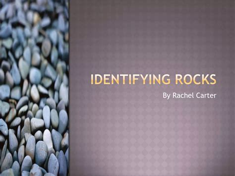 Identifying rocks | PPTX | Geography | Science
