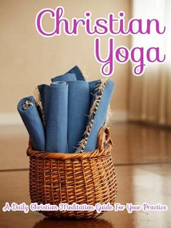 Christian Yoga: A Daily Christian Meditation Guide For Your Practice ...