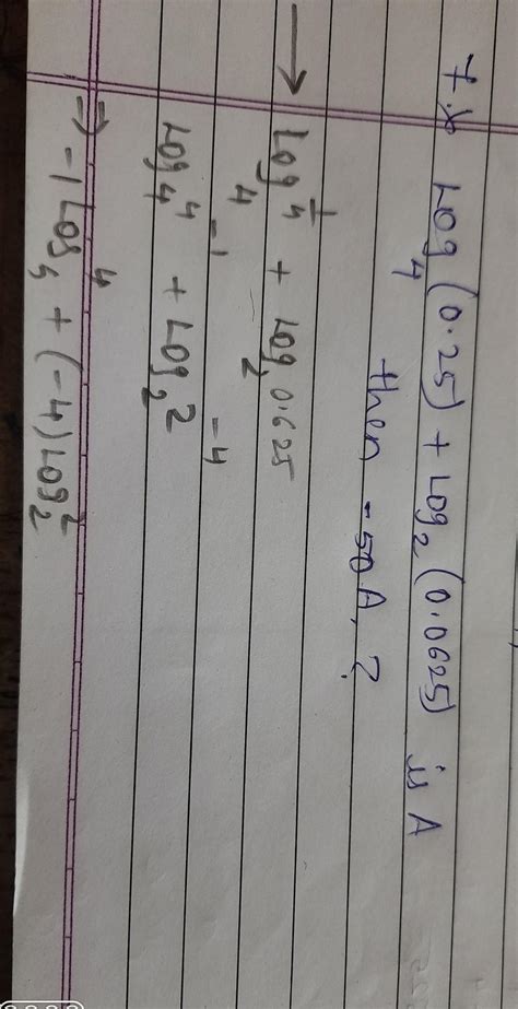 If the value of log (0.25 to the base 4)+log(0.0625 to the base 2) is A ...