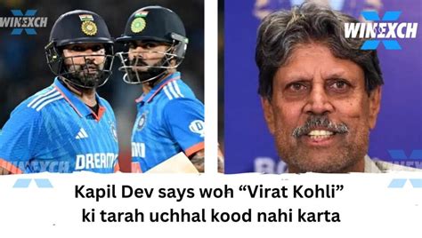 Kapil Dev says woh “Virat Kohli” ki tarah uchhal kood nahi karta