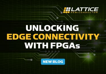 [Blog] Unlocking Edge Connectivity with FPGAs | Blog - Lattice ...