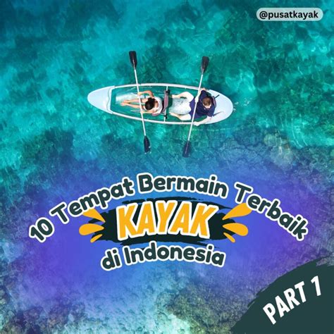 10 Tempat Bermain Kayak Terbaik di Indonesia (Part 1) - Pusat Marine