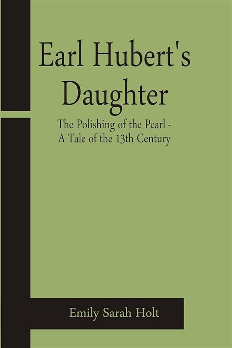 Earl Hubert's Daughter; The Polishing of the Pearl - A Tale of the 13th ...