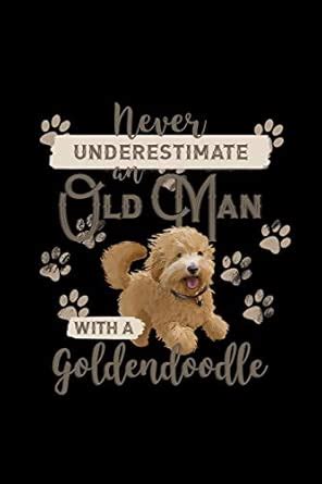 Buy Never Underestimate an Old Man With a Goldendoodle: Blank Lined ...
