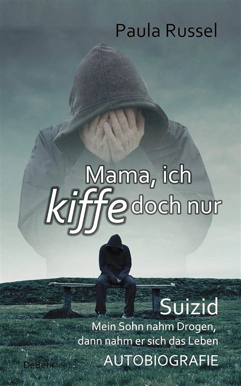 Mama, ich kiffe doch nur - Suizid - Mein Sohn nahm Drogen, dann nahm er ...