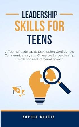 Leadership Skills for Teens: A Teen's Roadmap to Developing Confidence ...