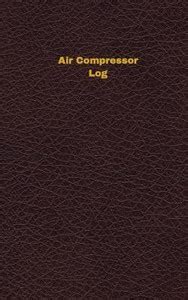 Air Compressor Log (Logbook, Journal - 96 pages, 5 x 8 inches): Buy Air ...