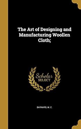 Buy The Art of Designing and Manufacturing Woollen Cloth; Book Online ...