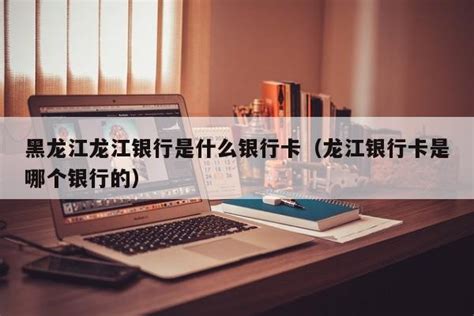黑龙江龙江银行是什么银行卡（龙江银行卡是哪个银行的）|99安卓软件下载站