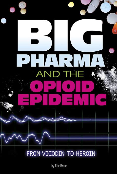 Big Pharma and the Opioid Epidemic: From Vicodin to Heroin (Informed ...