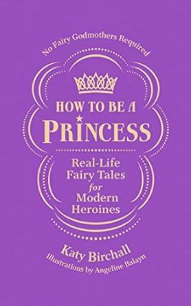 How to be a Princess: Real-Life Fairy Tales for Modern Heroines – No ...