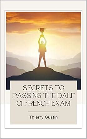 Secrets to passing the DALF C1 French exam eBook : Gustin, Thierry ...