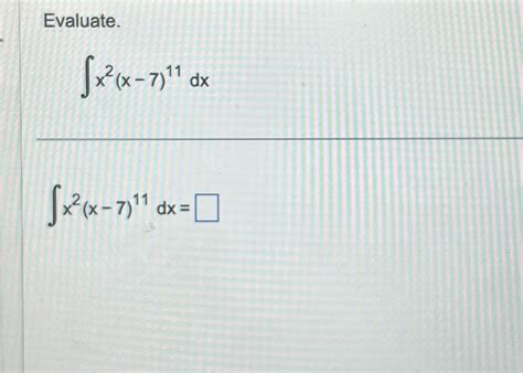 Solved Evaluate.∫﻿﻿x2(x-7)11dx∫﻿﻿x2(x-7)11dx= | Chegg.com