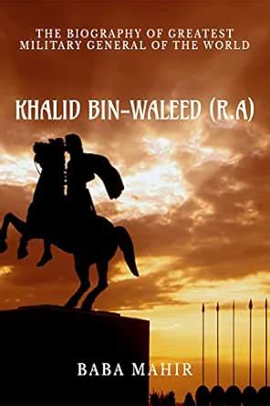 KHALID BIN AL-WALEED (R.A) : BIOGRAPHY OF THE GREATEST MILITARY GENERAL ...