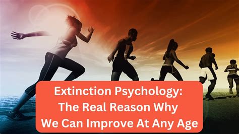 Extinction Psychology: The Real Reason Why We Can Improve At Any Age ...