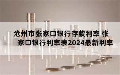 沧州市张家口银行存款利率 张家口银行利率表2024最新利率-随便找财经网