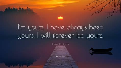 Claire Contreras Quote: “I’m yours. I have always been yours. I will ...