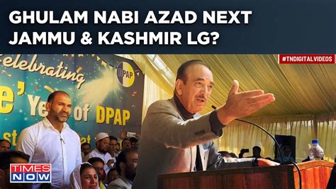Will Ghulam Nabi Azad Become Next Lt Governor of J&K? Former CM Says ...