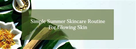 Simple Summer Skincare Routine for Glowing Skin – OHRIA AYURVEDA