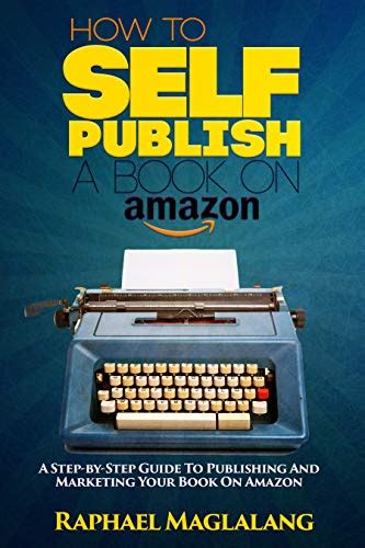 How To Self-Publish A Book On Amazon : A Step-By-Step Guide To ...