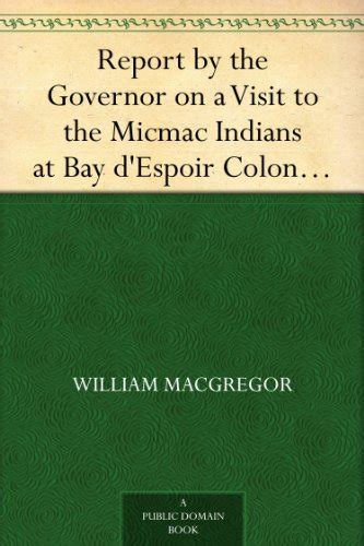 Report by the Governor on a Visit to the Micmac Indians at Bay d'Espoir ...