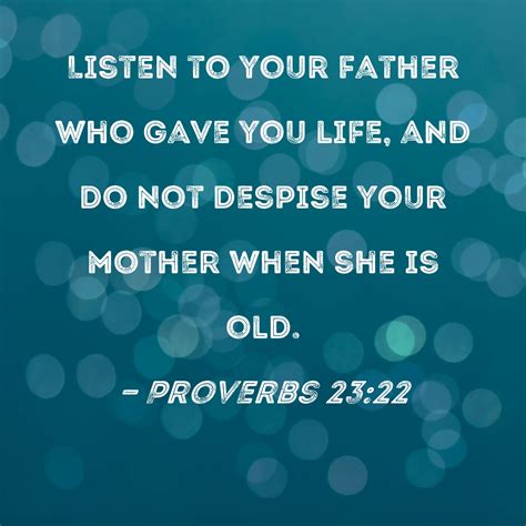Proverbs 23:22 Listen to your father who gave you life, and do not ...
