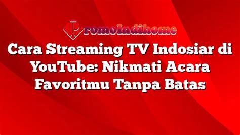 Streaming Indosiar: Cara Mudah Nonton Acara Favoritmu