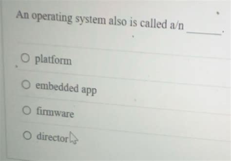 Solved: An operating system also is called a/n _. platform embedded app ...
