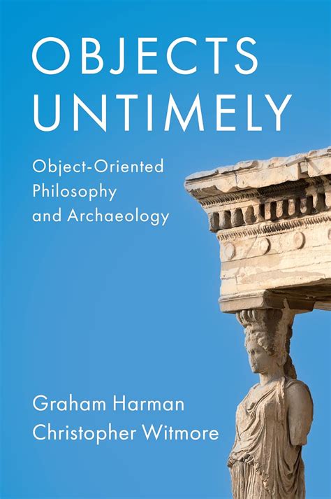 Buy Objects Untimely: Object-Oriented Philosophy and Archaeology Book ...
