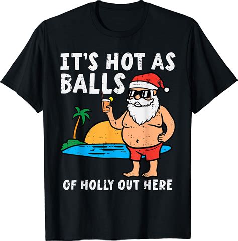 Santa Beach Hot As Balls Of Holly Funny Christmas In July T-Shirt ...