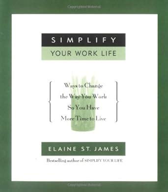 Simplify Your Work Life: Ways to Change the Way You Work so You Have ...