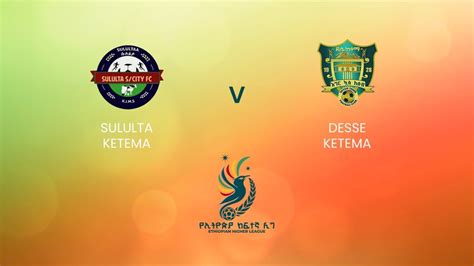 Sululta Ketema v Desse Ketema | Ethiopian Higher League 2024/2025 ...