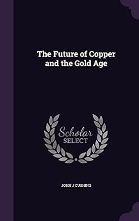 The Future of Copper and the Gold Age : Cushing, John J: Amazon.in: Books