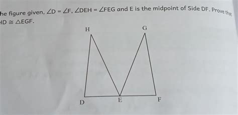 5. In the figure given,angle D = angle F, angle DEH = angle FEG and E ...