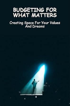 Budgeting For What Matters: Creating Space For Your Values And Dreams ...