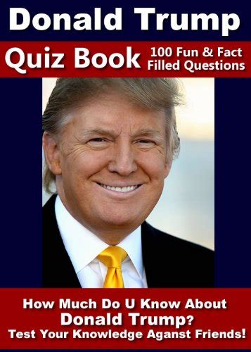 Donald Trump Quiz Book - 100 Fun & Fact Filled Questions About Mr ...