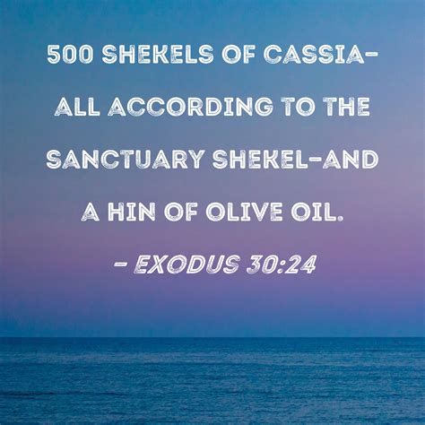 Exodus 30:24 500 shekels of cassia--all according to the sanctuary ...
