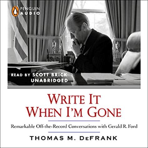 Write It When I'm Gone: Remarkable Off-the-Record Conversations with ...
