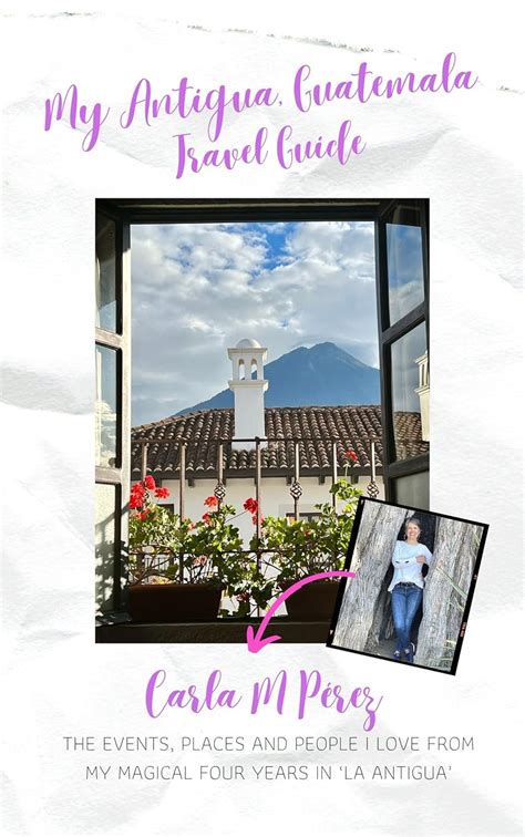 My Antigua Guatemala Travel Guide: The events, places, and people I ...
