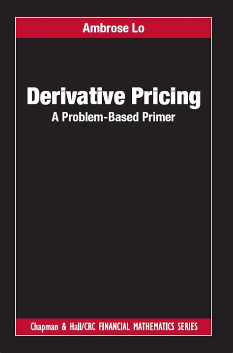Derivative Pricing: A Problem-Based Primer (Chapman and Hall/CRC ...