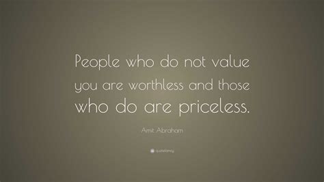 Amit Abraham Quote: “People who do not value you are worthless and ...