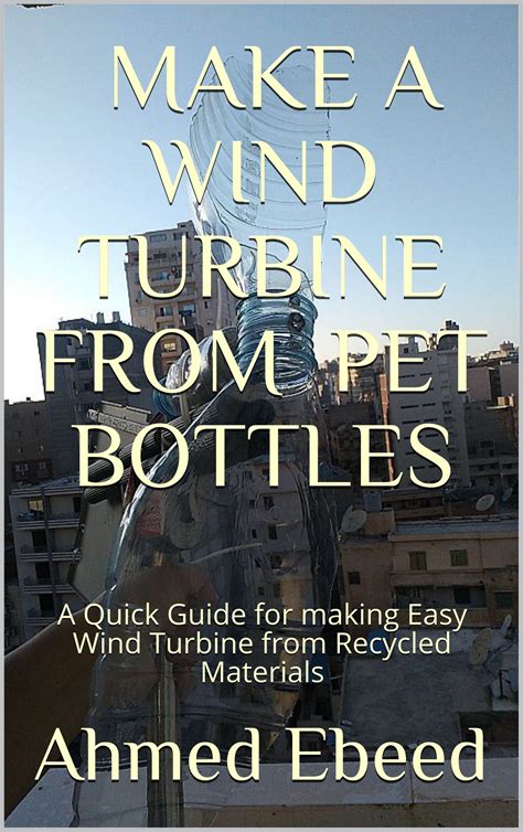 Buy MAKE A WIND TURBINE FROM PET BOTTLES: A Quick Guide for making Easy ...