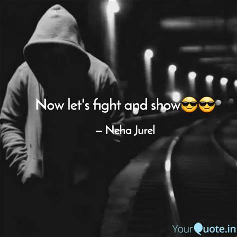 Now let's fight and show ... | Quotes & Writings by Neha Jurel | YourQuote