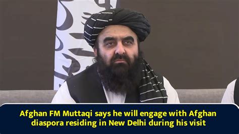 Afghan FM Muttaqi says he will engage with Afghan diaspora residing in ...