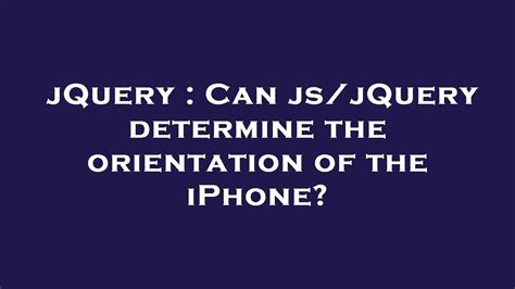 jQuery : Can js/jQuery determine the orientation of the iPhone? - YouTube